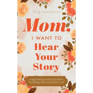 Mom, I Want to Hear Your Story: A Mother's Guided Journal To Share Her Life & Her Love -- Jeffrey Mason - Hardcover
