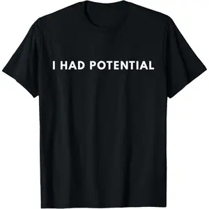 I Had Potential T-Shirt For Men and Women