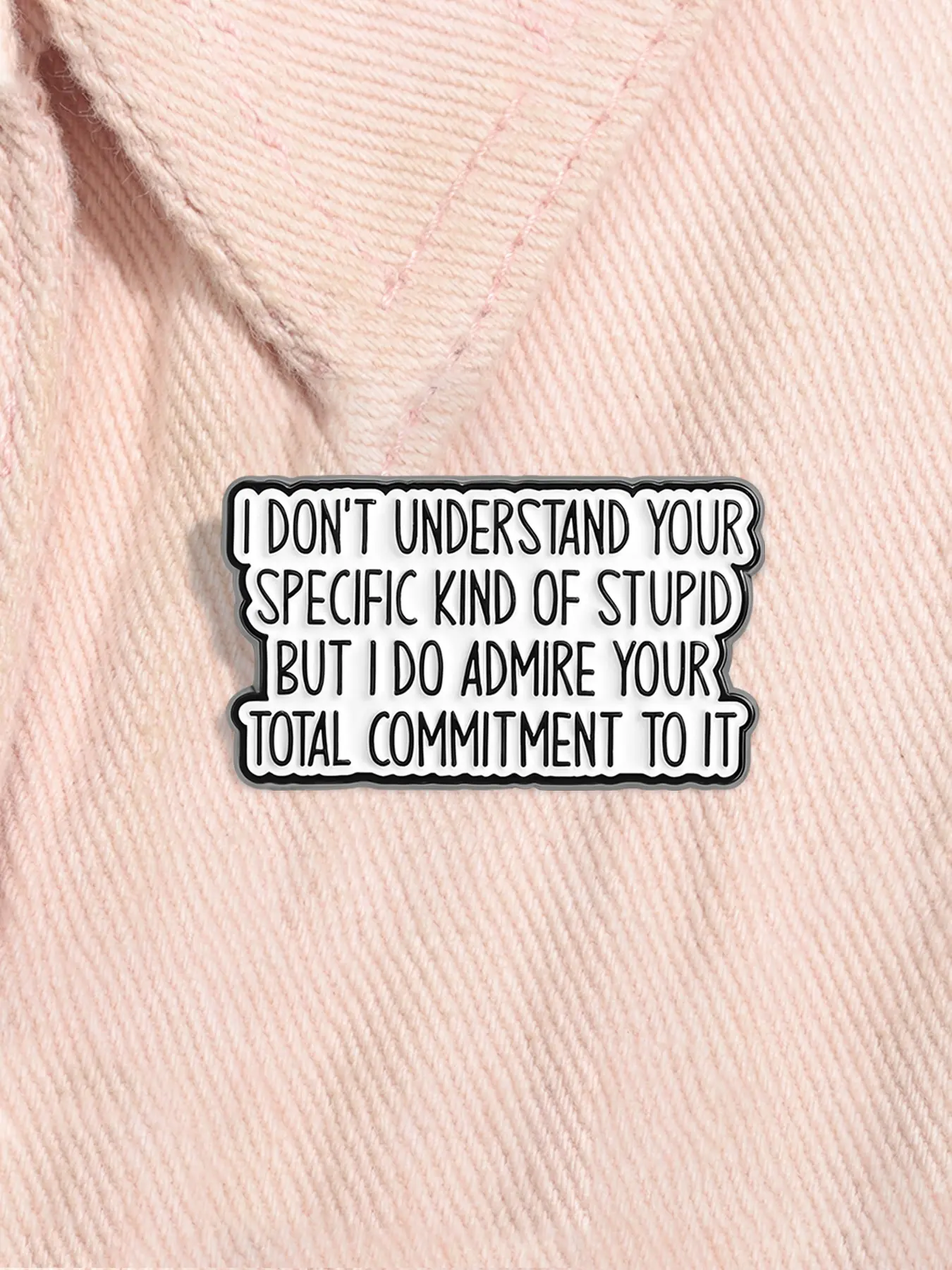Funny Workplace Quote Enamel Letter Brooch Pin I Don't Understand Your Specific Kind of Stupid But I Do Admire Your Total Commitment To It Alloy Brooch Lapel Backpack Badge Fashion Jewelry Accessories Gift for Friends