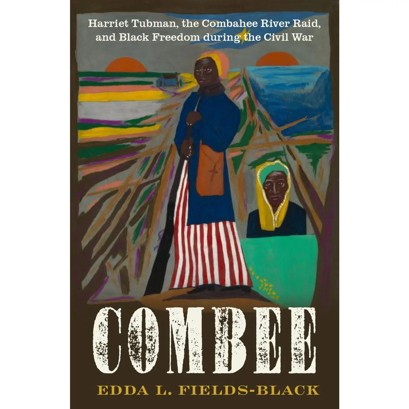 Combee: Harriet Tubman, the Combahee River Raid, and Black Freedom During the Civil War -- Edda L. Fields-Black - Hardcover