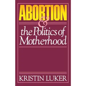 USED-Abortion and the Politics of Motherhood: Volume 3 by Luker, Kristin (Paperback)
