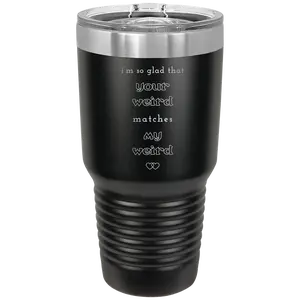 I'm So Glad Your Weird Matches 30 oz Tumbler | Black