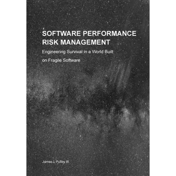 Software Performance Risk Management: Engineering Survival in a World Built on Fragile Software - Paperback