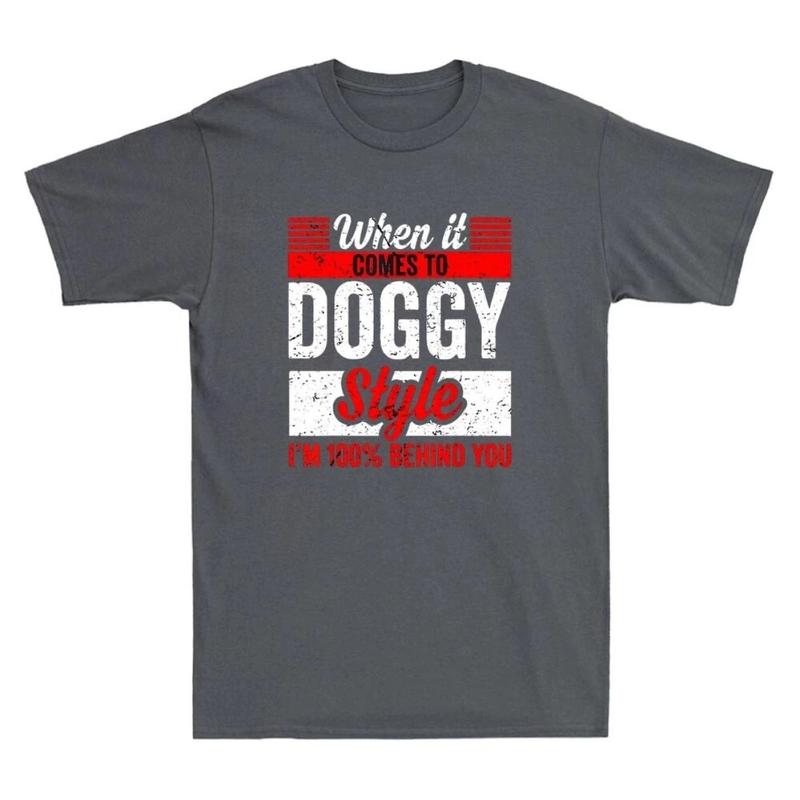 When It Comes To Doggy Style I'm 100 Percent Behind You Funny T-Shirt, Sweatshirt Unisex Coton Regular Size S-3XL