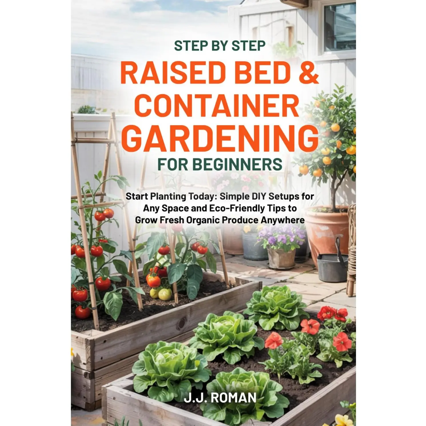 STEP BY STEP RAISED BED & CONTAINER GARDENING FOR BEGINNERS: Start Planting Today: Simple DIY Setups for Any Space and  Tips to Grow Fresh  Produce Anywhere - Hardcover