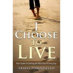 USED-I Choose to Live: Your Guide to Getting The Most Out of Every Day by Travis Pomposello (Paperback)
