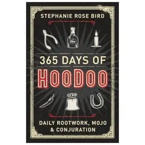 365 Days of Hoodoo: Daily Rootwork, Mojo & Conjuration | A Year of Hoodoo Practices, Folk Traditions, Spiritual Wisdom & Daily Reflections