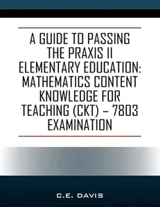 USED-A Guide to Passing the Praxis II Elementary Education: Mathematics Content Knowledge for Teaching (CKT) - 7803 examination by Davis, C. E. (Paperback)