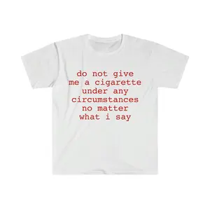 Funny Meme Shirt, do not give me a cigarette under any circumstances no matter what i say Tee, Gift Unisex T-Shirt Casual Menswear Classic