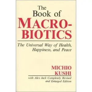 USED-The Book of Macrobiotics: The Universal Way of Health, Happiness and Peace by Kushi, Michio (Paperback)