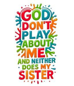 God Dont Play About Me And Neither Does My Sister DTF Print - Bold Eye-catching Quirky Fun Design for Personal Use or Gift