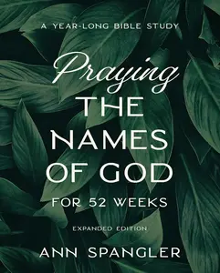 Praying the Names of God for 52 Weeks, Expanded Edition: A Year-Long Bible Study with Prayer, Scripture & Ann Spangler - Paperback