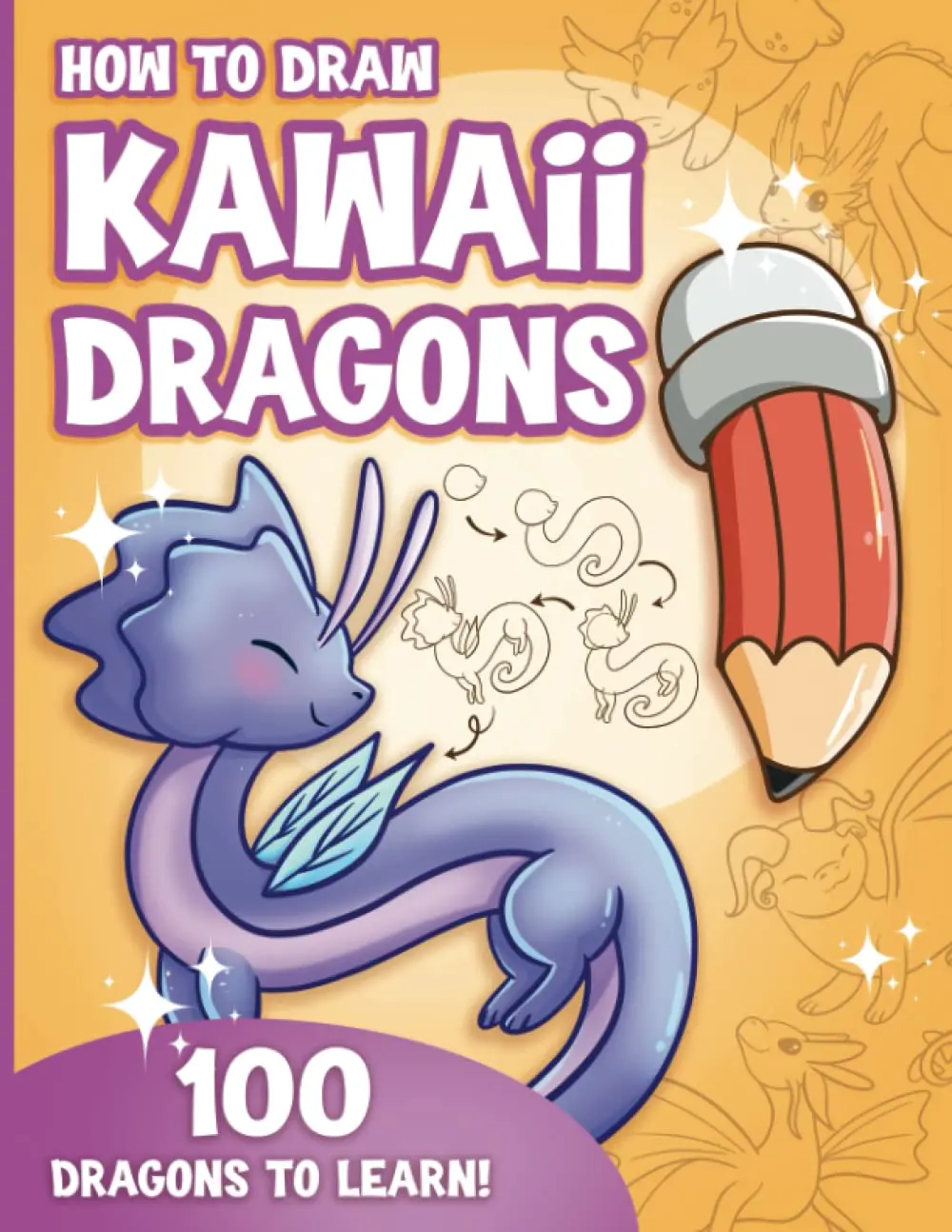 How to Draw Kawaii Dragons for Kids: How to Draw 100 Cute Dragons, Step by Step,Made Easy for Ages 7-12 and Beginners