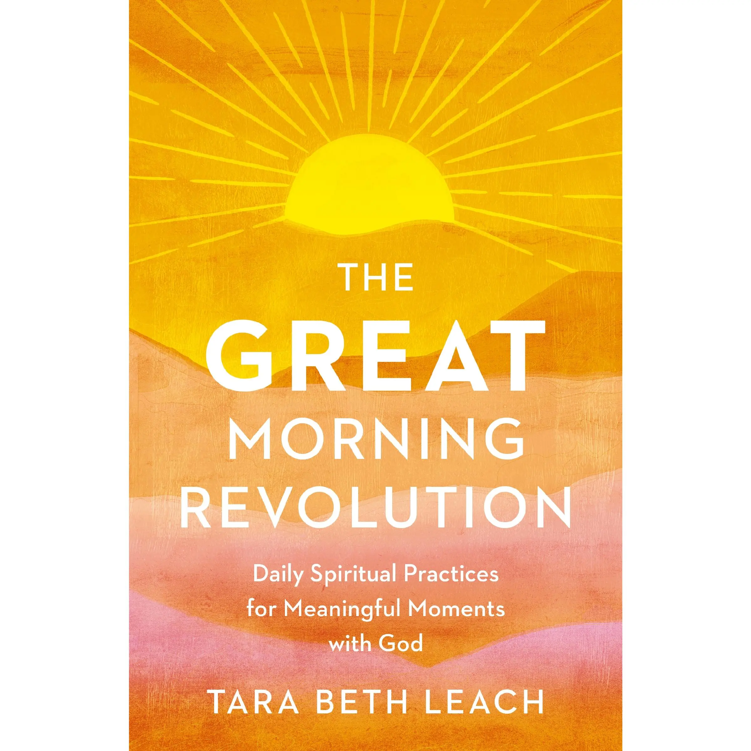 The GREAT Morning Revolution: Daily Spiritual Practices for Meaningful Moments with God by Tara Beth Leach [Paperback Book]