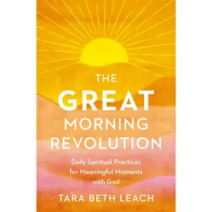 The GREAT Morning Revolution: Daily Spiritual Practices for Meaningful Moments with God by Tara Beth Leach [Paperback Book]