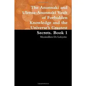 USED-The Anunnaki and Ulema-Anunnaki Vault of Forbidden Knowledge and the Universe's Greatest Secrets. Book 1 by Maximillien De Lafayette (Paperback)