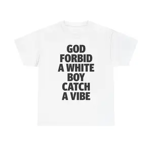 God Forbid A White Boy Catch A Vibe TShirt Funny Meme Shirt Stupid Tiktok T-Shirt Unisex 100% USA Cotton Pre-Shrunk Double-Needle Stitched