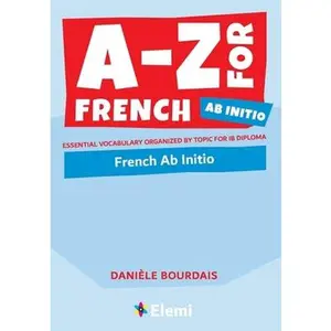 A-Z for French Ab Initio: Essential vocabulary organized by topic for IB Diploma -- Danièle Bourdais, Paperback