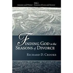 USED-Finding God in the Seasons of Divorce: Vol I - Autumn and Winter - Seasons of Loss and Sorrow by Crooks, Richard D. (Paperback)