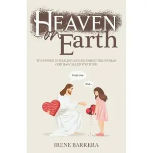 USED-Heaven On Earth: The power in healing and becoming the woman God has called you to be by Irene Barrera (Paperback)