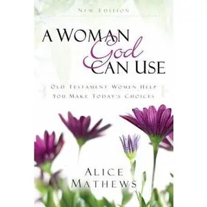 USED-A Woman God Can Use: Old Testament Women Help You Make Today's Choices by Mathews, Alice (Paperback)