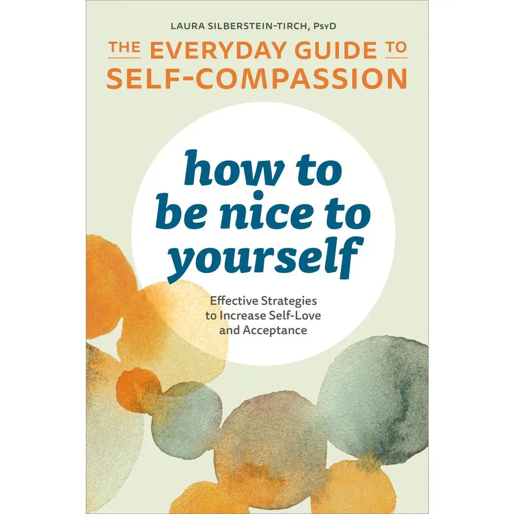 USED-How to Be Nice to Yourself: The Everyday Guide to Self-Compassion: Effective Strategies to Increase Self-Love and Acceptance by Silberstein-Tirch, Laura (Paperback)