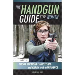 USED-The Handgun Guide for Women: Shoot Straight, Shoot Safe, and Carry with Confidence by Dixon Engel, Tara (Paperback)