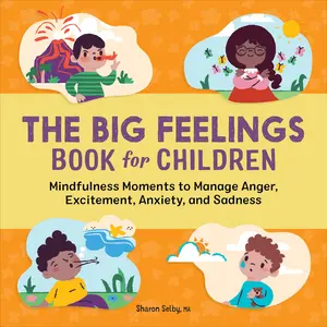The Big Feelings Book for Children: Mindfulness Moments to Manage Anger, Excitement, Anxiety, and Sadness -- Sharon Selby - Paperback