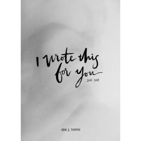 USED Book - I Wrote This For You: 2007 - 2017 by Iain S. Thomas (Hardcover) - english