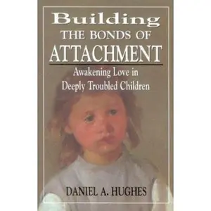 USED-Building the Bonds of Attachment: Awakening Love in Deeply Troubled Children by Daniel A. Hughes (Paperback)