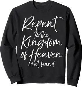 Jesus Quote Repent for the Kingdom of Heaven is at Hand Sweatshirt