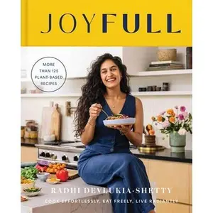 Joyfull: Cook Effortlessly, Eat Freely, Live Radiantly (a Cookbook) -- Radhi Devlukia-Shetty, Hardcover