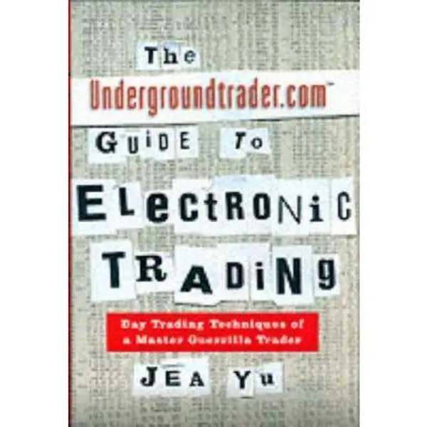 USED Book - The Undergroundtrader.com Guide to Electronic Trading: Day Trading Techniques of a Master Guerrilla Trader by Jea Yu (Hardcover) - english