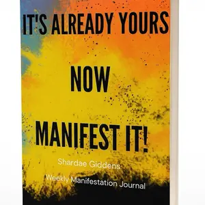 It’s already yours. Now Manifest It!  A weekly Manifestation journal/workbook