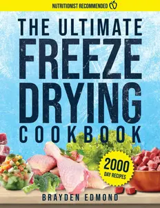 The Ultimate Freeze Drying Cookbook: Unlock the Secrets of Long-Lasting, Nutritious Meals