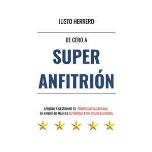 De Cero a Super Anfitrión: Aprende a Gestionar Tu Propiedad Vacacional en Airbnb de Manera Autónoma y Sin Complicaciones (Spanish Edition)