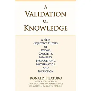 USED-A Validation of Knowledge: A New, Objective Theory of Axioms, Causality, Meaning, Propositions, Mathematics, and Induction by Marcus, Glenn (Paperback)