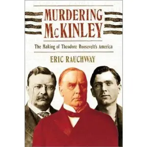 USED Book - Murdering McKinley: The Making of Theodore Roosevelt's America by Eric Rauchway (Hardcover) - english