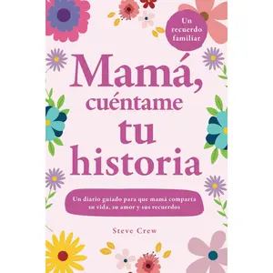 Mamá, cuéntame tu historia: Un diario guiado para que mamá comparta su vida, su amor y sus recuerdos (Spanish Edition)