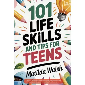 USED-101 Life Skills and Tips for Teens - How to succeed in school, boost your self-confidence, set goals, save money, cook, clean, start a business and lo by Walsh, Matilda (Paperback)