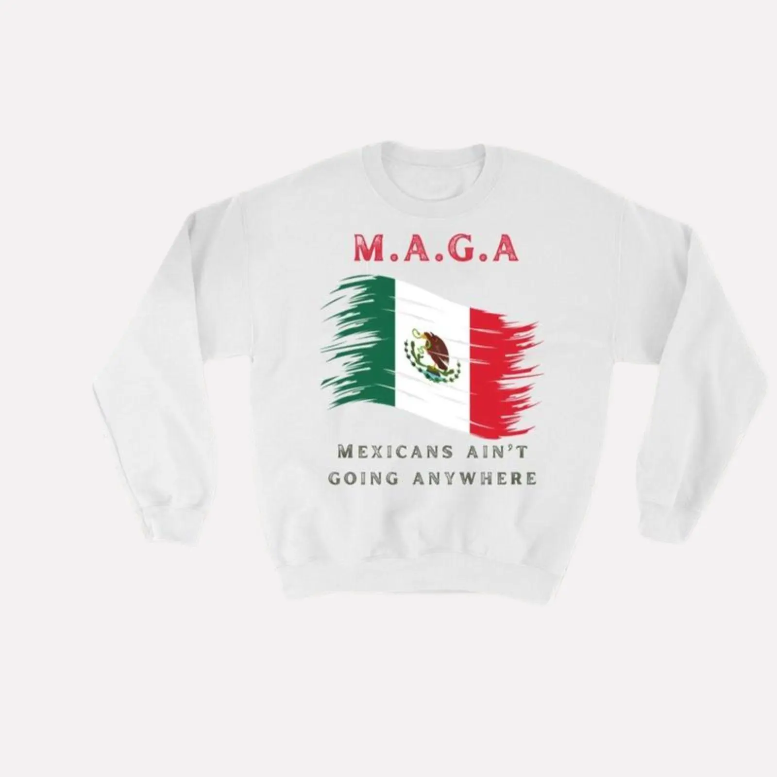 MAGA Mexicans Aren’t Going Anywhere Sweatshirt – Bold Crewneck with Flag Graphic