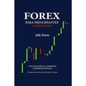 Forex para Principiantes Ambiciosos: Una guía para el comercio exitoso de divisas (Spanish Edition)