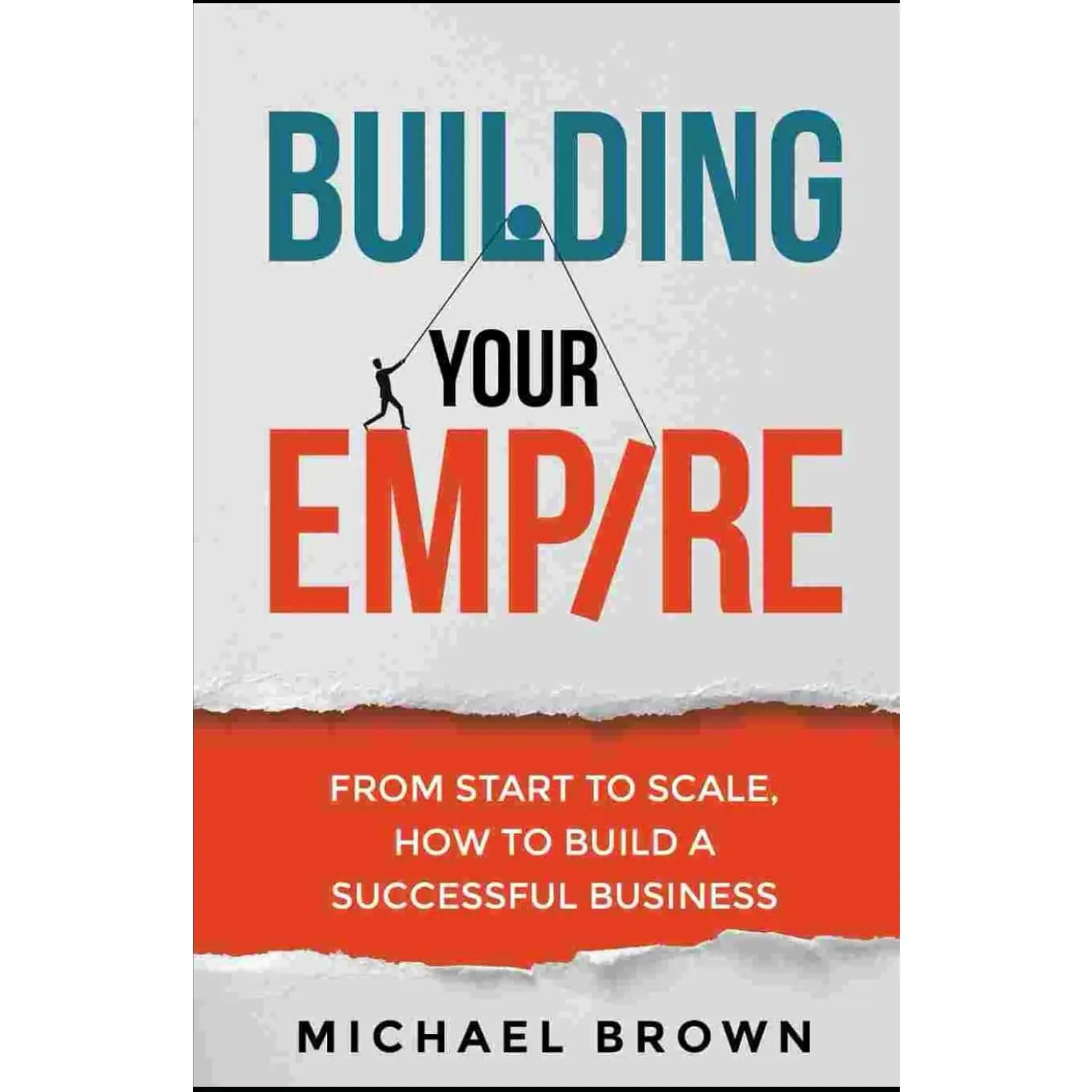 Building Your Empire: From Start to Scale. How to Build a Successful Business