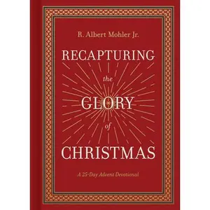 Recapturing the Glory of Christmas: A 25-Day Advent Devotional -- R. Albert Mohler Jr, Hardcover