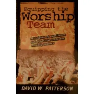 USED-Equipping the Worship Team (Principles of Excellence and Practical Tools for Worship Leaders) by David W.Patterson (Paperback)
