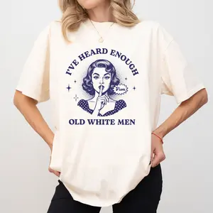 MAPTEES I Have Heard Enough From Old White Men Comfort Colors Shirt, Sarcastic Women T-shirt, Pro Choice Graphic Tee, Feminist Clothing, Activism Tee