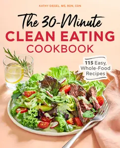 USED-The 30-Minute Clean Eating Cookbook: 115 Easy, Whole Food Recipes by Siegel, Kathy (Paperback)