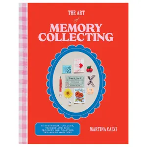 The Art of Memory Collecting: 15 Scrapbook, Collage, Trinket and Zine Projects For Crafting Treasured Moments