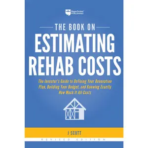 USED-The Book on Estimating Rehab Costs: The Investor's Guide to Defining Your Renovation Plan, Building Your Budget, and Knowing Exactly How Much It All C by Scott, J. (Paperback)