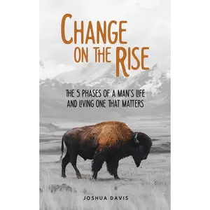 Change on the Rise: The 5 Phases of a Man's Life and Living One That Matters - A Guide to Biblical Manhood, Christian Leadership